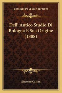 Cover image for Dell' Antico Studio Di Bologna E Sua Origine (1888)