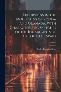 Cover image for Excursions in the Mountains of Ronda and Granada, With Characteristic Sketches of the Inhabitants of the South of Spain; Volume 2