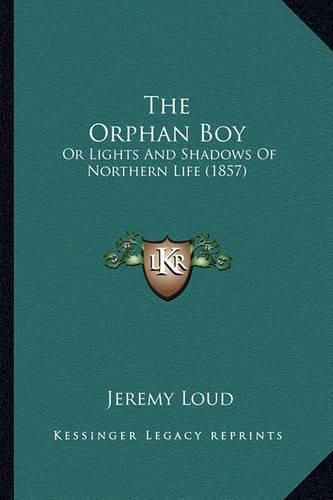 Cover image for The Orphan Boy the Orphan Boy: Or Lights and Shadows of Northern Life (1857) or Lights and Shadows of Northern Life (1857)