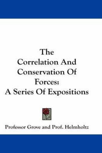 Cover image for The Correlation and Conservation of Forces: A Series of Expositions