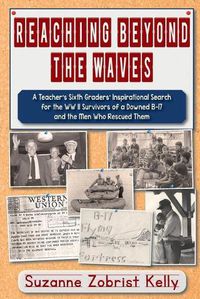 Cover image for Reaching Beyond the Waves: The Inspirational Story of One Teacher's Sixth Grade Students' Search for the WWII Survivors of a Downed B-17