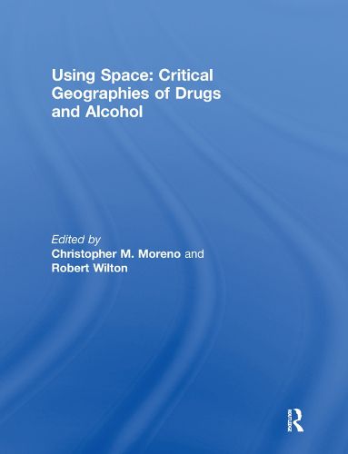 Cover image for Using Space: Critical Geographies of Drugs and Alcohol