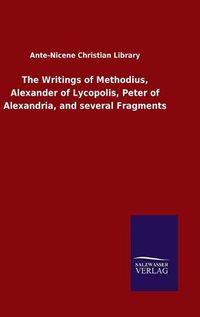 Cover image for The Writings of Methodius, Alexander of Lycopolis, Peter of Alexandria, and several Fragments