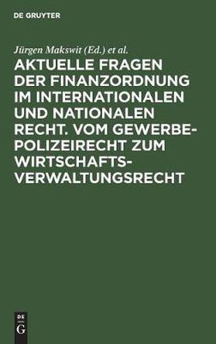 Aktuelle Fragen Der Finanzordnung Im Internationalen Und Nationalen Recht. Vom Gewerbepolizeirecht Zum Wirtschaftsverwaltungsrecht: 26. Tagung Der Wissenschaftlichen Mitarbeiter  OEffentliches Recht  Vom 11-14 Marz 1986 in Kiel