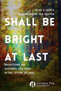 Cover image for Shall Be Bright at Last: Reflections on Suffering and Hope in the Letters of Paul