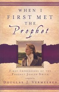 Cover image for When I First Met the Prophet: First Impressions of the Prophet Joseph Smith