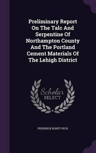 Cover image for Preliminary Report on the Talc and Serpentine of Northampton County and the Portland Cement Materials of the Lehigh District