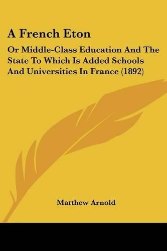 Cover image for A French Eton: Or Middle-Class Education and the State to Which Is Added Schools and Universities in France (1892)