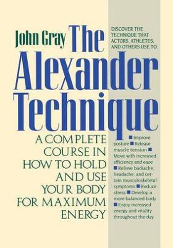 Cover image for The Alexander Technique: A Complete Course in How to Hold and Use Your Body for Maximum Energy