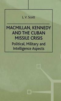 Cover image for Macmillan, Kennedy and the Cuban Missile Crisis: Political, Military and Intelligence Aspects