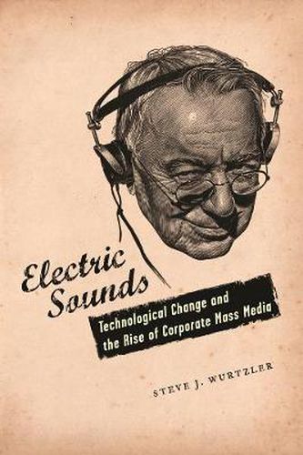 Cover image for Electric Sounds: Technological Change and the Rise of Corporate Mass Media