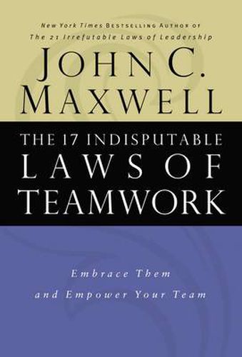 Cover image for The 17 Indisputable Laws of Teamwork: Embrace Them and Empower Your Team