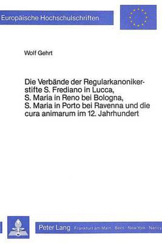 Cover image for Die Verbaende Der Regularkanonikerstifte S. Frediano in Lucca, S. Maria in Reno Bei Bologna, S. Maria in Porto Bei Ravenna Und Dei Cura Animarum Im 12. Jahrhundert