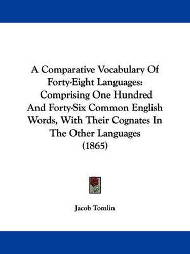 Cover image for A Comparative Vocabulary Of Forty-Eight Languages: Comprising One Hundred And Forty-Six Common English Words, With Their Cognates In The Other Languages (1865)