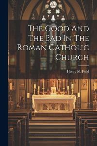 Cover image for The Good And The Bad In The Roman Catholic Church