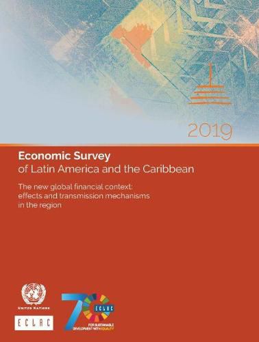 Economic survey of Latin America and the Caribbean 2019: the new global financial context - effects and transmission mechanisms in the region, stylized facts, determinants and policy challenges