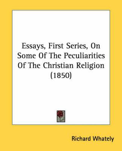 Cover image for Essays, First Series, on Some of the Peculiarities of the Christian Religion (1850)