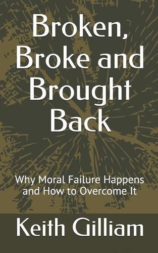 Cover image for Broken, Broke and Brought Back: Why Moral Failure Happens and How to Overcome It