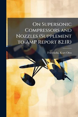 Cover image for On Supersonic Compressors and Nozzles (Supplement to AMP Report 82.1R)