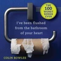 Cover image for I've Been Flushed from the Bathroom of Your Heart: The 100 worst songs ever