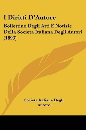 Cover image for I Diritti D'Autore: Bollettino Degli Atti E Notizie Della Societaitaliana Degli Autori (1893)