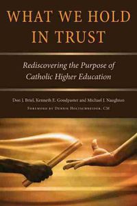 Cover image for What We Hold in Trust: Rediscovering the Purpose of Catholic Higher Education