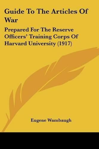 Cover image for Guide to the Articles of War: Prepared for the Reserve Officers' Training Corps of Harvard University (1917)