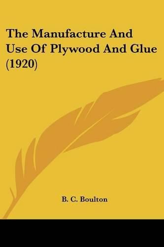 Cover image for The Manufacture and Use of Plywood and Glue (1920)