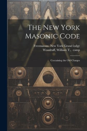 The New York Masonic Code; Containing the Old Charges