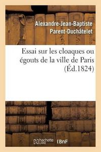 Cover image for Essai Sur Les Cloaques Ou Egouts de la Ville de Paris