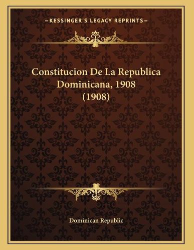 Cover image for Constitucion de La Republica Dominicana, 1908 (1908)