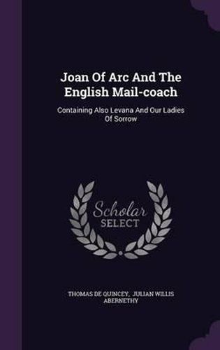 Cover image for Joan of Arc and the English Mail-Coach: Containing Also Levana and Our Ladies of Sorrow