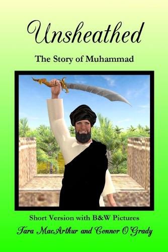 Unsheathed: The Story of Muhammad (Short Version with B&W Pictures)