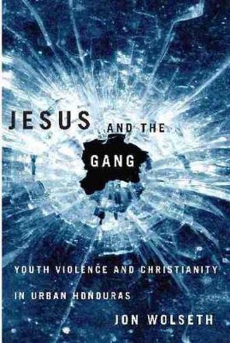 Cover image for Jesus and the Gang: Youth Violence and Christianity in Urban Honduras