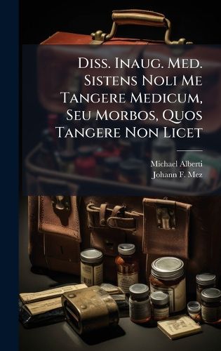 Cover image for Diss. Inaug. Med. Sistens Noli Me Tangere Medicum, Seu Morbos, Quos Tangere Non Licet