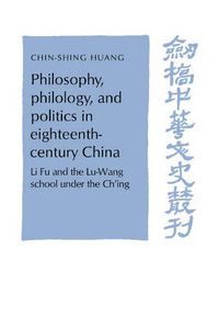 Cover image for Philosophy, Philology, and Politics in Eighteenth-Century China: Li Fu and the Lu-Wang School under the Ch'ing