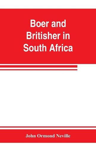 Cover image for Boer and Britisher in South Africa; a history of the Boer-British war and the wars for United South Africa, together with biographies of the great men who made the history of South Africa