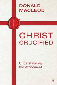 Cover image for Christ Crucified: Understanding The Atonement