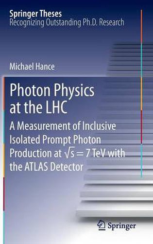 Cover image for Photon Physics at the LHC: A Measurement of Inclusive Isolated Prompt Photon Production at  s = 7 TeV with the ATLAS Detector