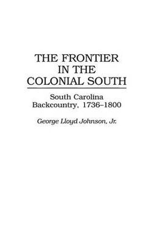 Cover image for The Frontier in the Colonial South: South Carolina Backcountry, 1736-1800