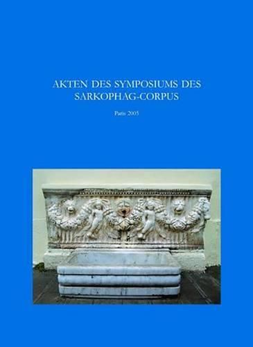 Cover image for Akten Des Symposiums Sarkophage Der Romischen Kaiserzeit: Produktion in Den Zentren - Kopien in Den Provinzen: Les Sarcophages Romains: Centres Et Peripheries Paris, 2.-5.November 2005