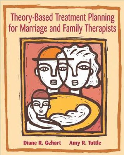 Cover image for Theory-Based Treatment Planning for Marriage and Family Therapists: Integrating Theory and Practice