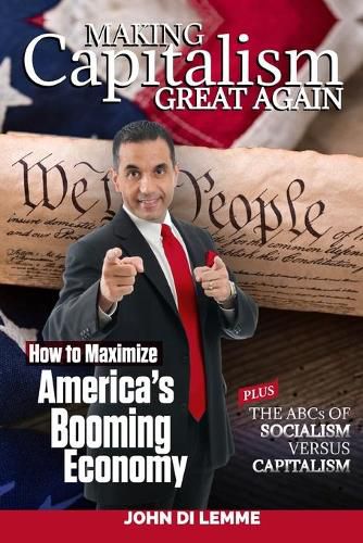 Cover image for Making Capitalism Great Again: How to Maximize America's Booming Economy Plus the ABCs of Socialism versus Capitalism