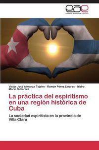 Cover image for La Practica del Espiritismo En Una Region Historica de Cuba