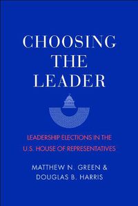 Cover image for Choosing the Leader: Leadership Elections in the U.S. House of Representatives