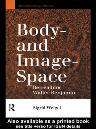 Cover image for Body-and Image-Space: Re-Reading Walter Benjamin