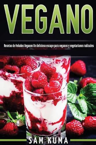 Vegano: Recetas de Helados Veganos Un delicioso escape para veganos y vegetarianos radicales