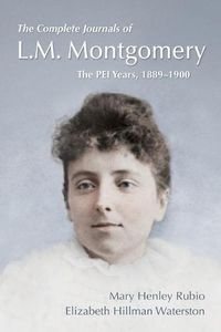 Cover image for The Complete Journals of L.M. Montgomery: The PEI Years, 1889-1900