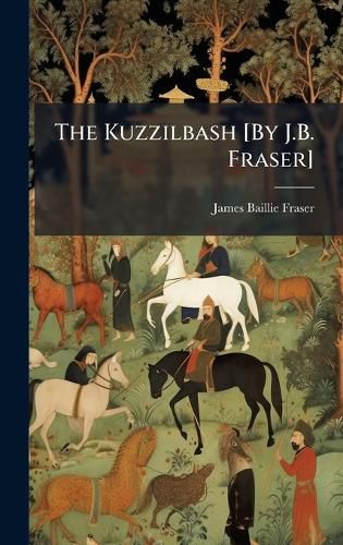 Cover image for The Kuzzilbash [By J.B. Fraser]