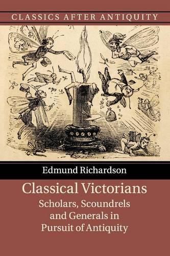 Cover image for Classical Victorians: Scholars, Scoundrels and Generals in Pursuit of Antiquity